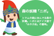 [森の妖精「ニポ」]トマムの森に住んでいる森の妖精。ニポとはアイヌ語で「木の子供」の意味。