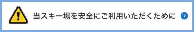 当スキー場を安全にご利用いただくために